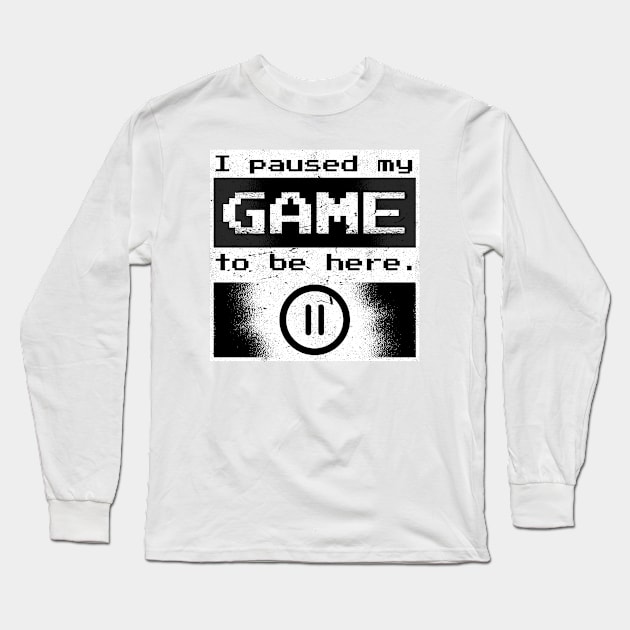 I Paused My Game To Be Here gift Long Sleeve T-Shirt by mo designs 95